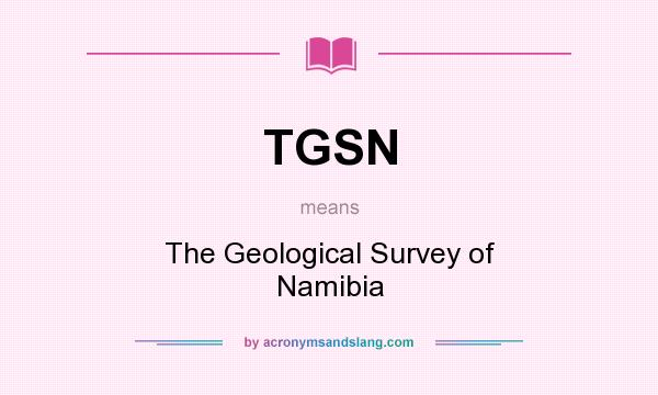 What does TGSN mean? It stands for The Geological Survey of Namibia