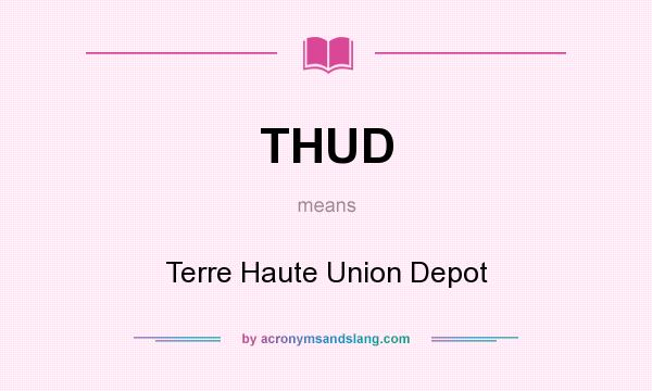 What does THUD mean? It stands for Terre Haute Union Depot