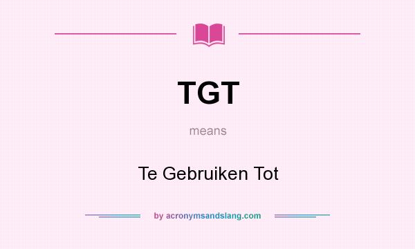 What does TGT mean? It stands for Te Gebruiken Tot