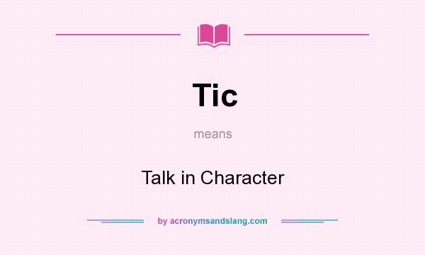 What does Tic mean? It stands for Talk in Character