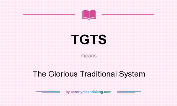 What does TGTS mean? It stands for The Glorious Traditional System