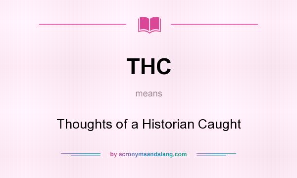 What does THC mean? It stands for Thoughts of a Historian Caught