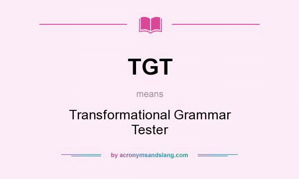 What does TGT mean? It stands for Transformational Grammar Tester