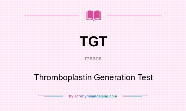 What does TGT mean? It stands for Thromboplastin Generation Test