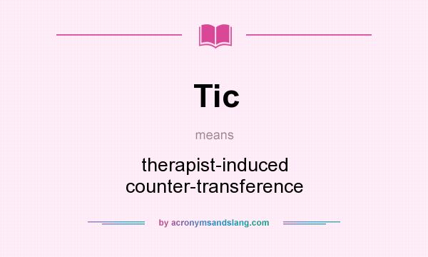 What does Tic mean? It stands for therapist-induced counter-transference