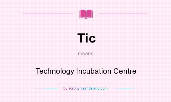 What does Tic mean? It stands for Technology Incubation Centre