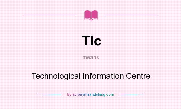 What does Tic mean? It stands for Technological Information Centre
