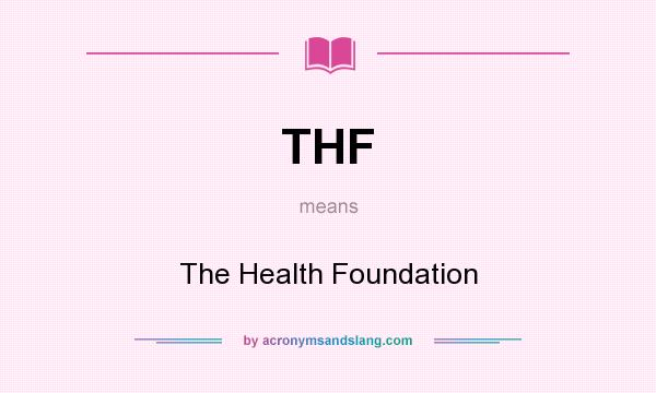 What does THF mean? It stands for The Health Foundation