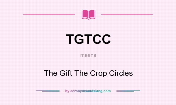 What does TGTCC mean? It stands for The Gift The Crop Circles