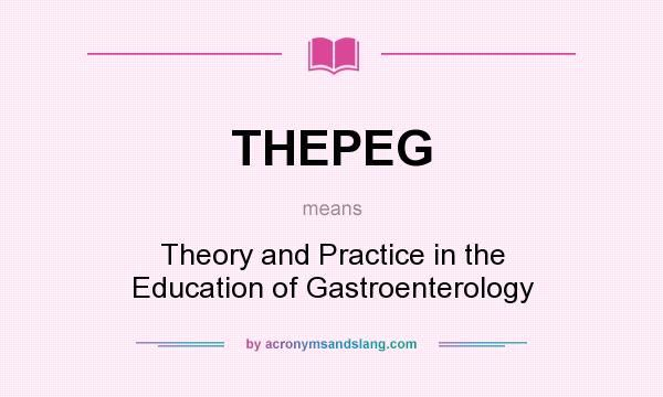 What does THEPEG mean? It stands for Theory and Practice in the Education of Gastroenterology