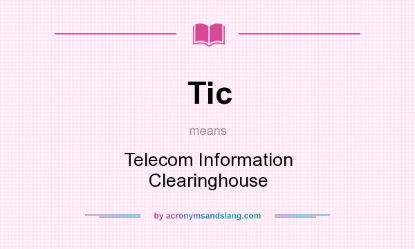 What does Tic mean? It stands for Telecom Information Clearinghouse