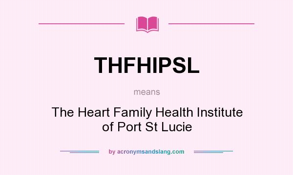 What does THFHIPSL mean? It stands for The Heart Family Health Institute of Port St Lucie