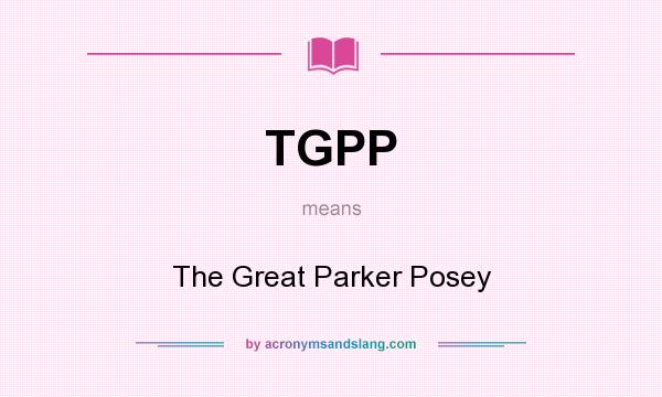 What does TGPP mean? It stands for The Great Parker Posey