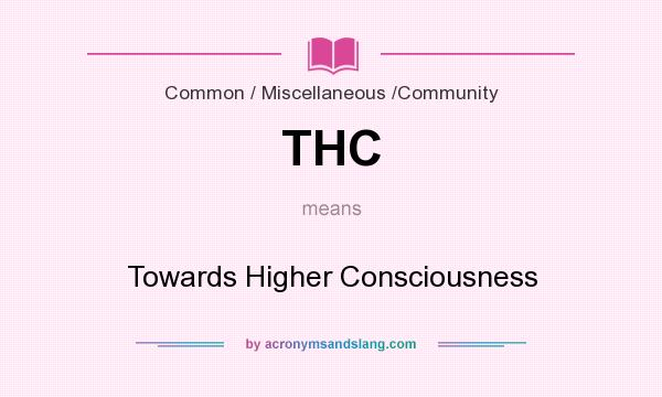 What does THC mean? It stands for Towards Higher Consciousness