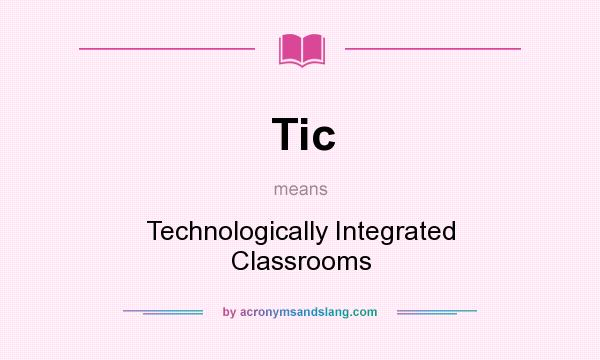 What does Tic mean? It stands for Technologically Integrated Classrooms