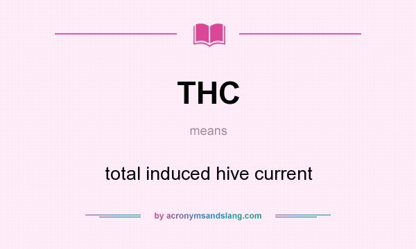 What does THC mean? It stands for total induced hive current