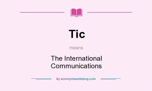 What does Tic mean? It stands for The International Communications