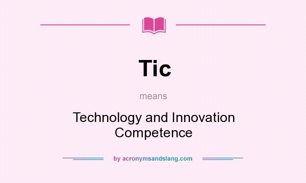 What does Tic mean? It stands for Technology and Innovation Competence