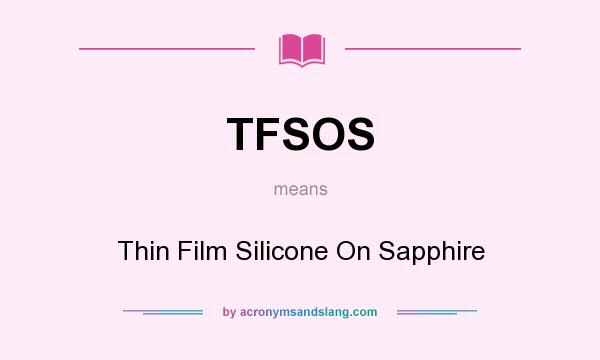 What does TFSOS mean? It stands for Thin Film Silicone On Sapphire