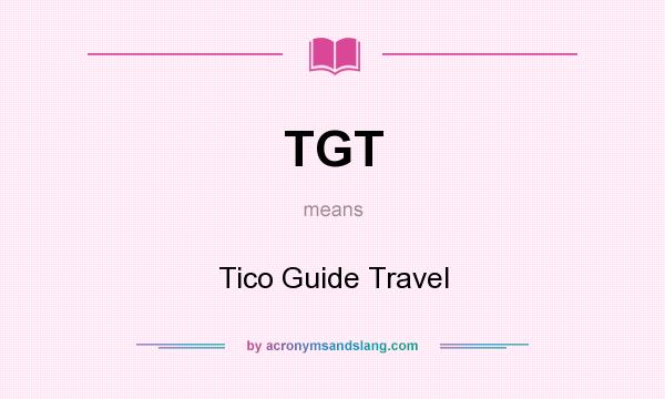What does TGT mean? It stands for Tico Guide Travel