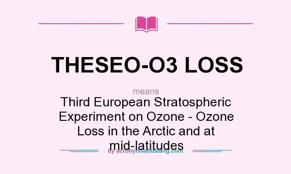 What does THESEO-O3 LOSS mean? It stands for Third European Stratospheric Experiment on Ozone - Ozone Loss in the Arctic and at mid-latitudes