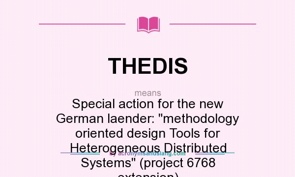 What does THEDIS mean? It stands for Special action for the new German laender: methodology oriented design Tools for Heterogeneous Distributed Systems (project 6768 extension)
