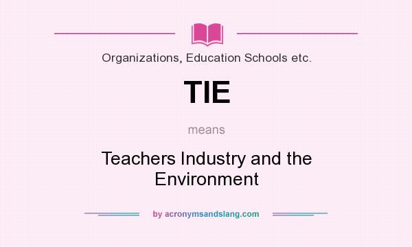 What does TIE mean? It stands for Teachers Industry and the Environment