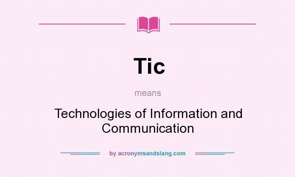 What does Tic mean? It stands for Technologies of Information and Communication