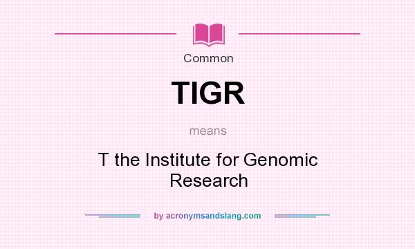 What does TIGR mean? It stands for T the Institute for Genomic Research