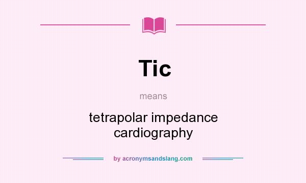 What does Tic mean? It stands for tetrapolar impedance cardiography