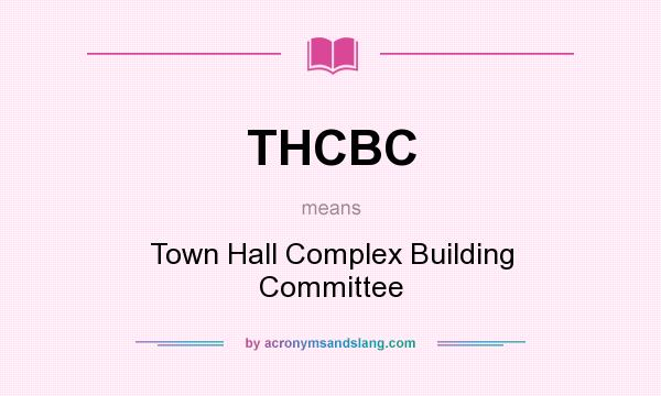 What does THCBC mean? It stands for Town Hall Complex Building Committee