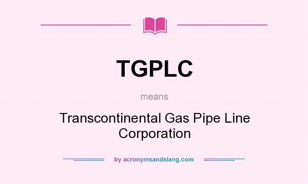 What does TGPLC mean? It stands for Transcontinental Gas Pipe Line Corporation