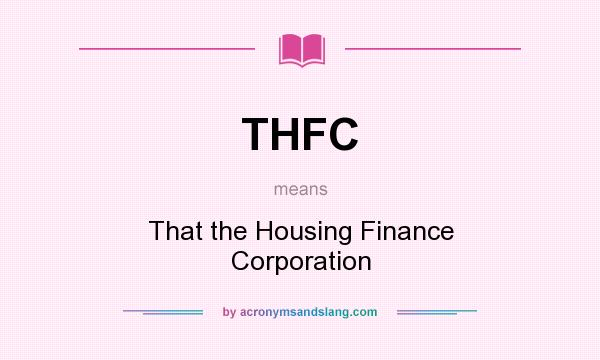What does THFC mean? It stands for That the Housing Finance Corporation