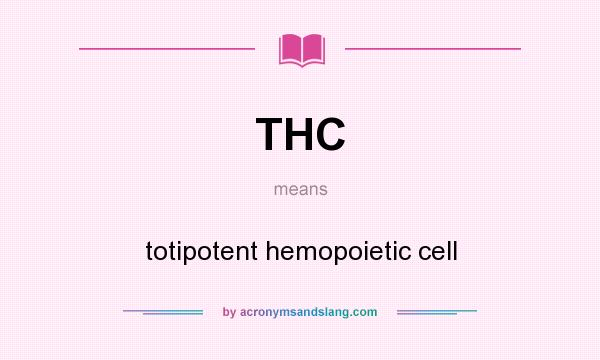 What does THC mean? It stands for totipotent hemopoietic cell