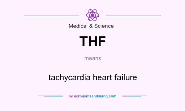 What does THF mean? It stands for tachycardia heart failure