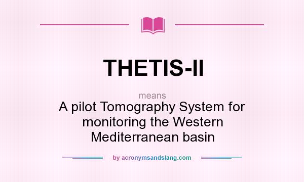 What does THETIS-II mean? It stands for A pilot Tomography System for monitoring the Western Mediterranean basin