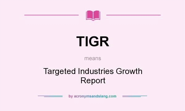 What does TIGR mean? It stands for Targeted Industries Growth Report