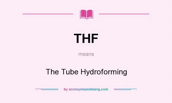 What does THF mean? It stands for The Tube Hydroforming