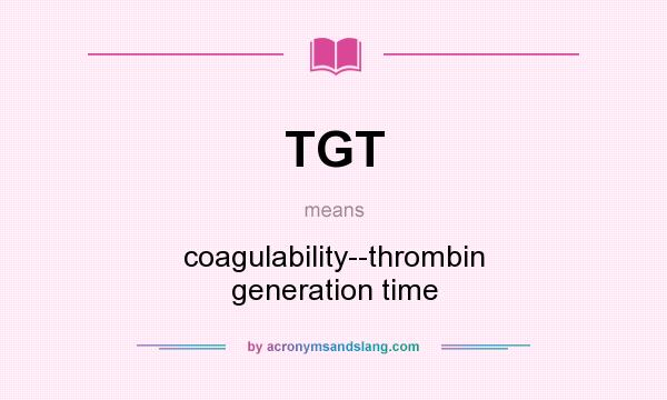 What does TGT mean? It stands for coagulability--thrombin generation time