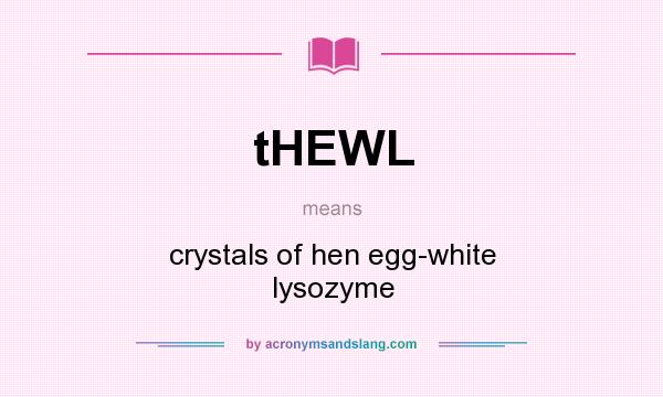 What does tHEWL mean? It stands for crystals of hen egg-white lysozyme