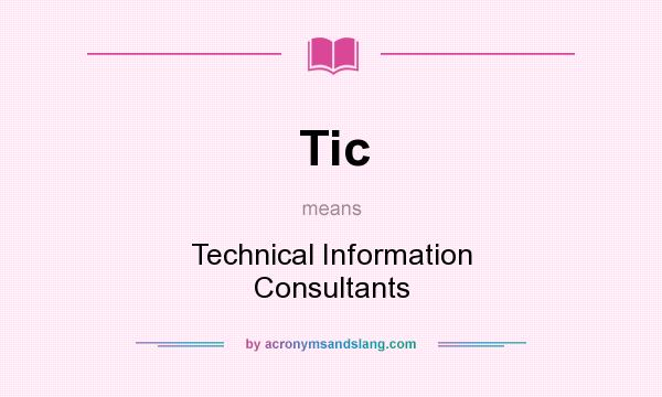 What does Tic mean? It stands for Technical Information Consultants