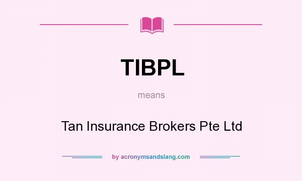 What does TIBPL mean? It stands for Tan Insurance Brokers Pte Ltd