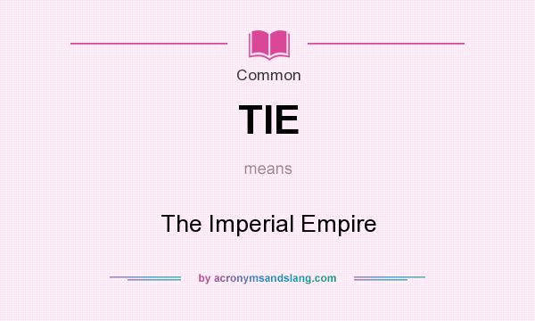 What does TIE mean? It stands for The Imperial Empire