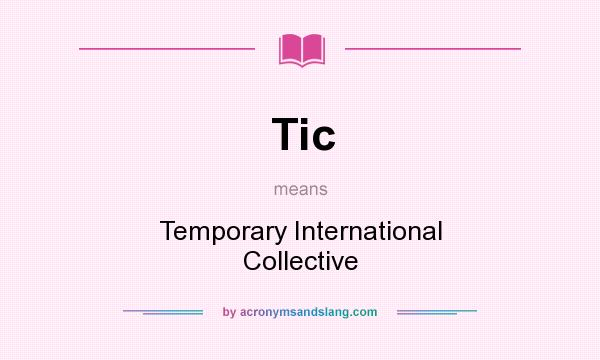 What does Tic mean? It stands for Temporary International Collective