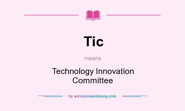 What does Tic mean? It stands for Technology Innovation Committee