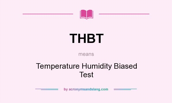 What does THBT mean? It stands for Temperature Humidity Biased Test