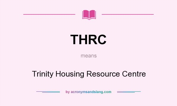 What does THRC mean? It stands for Trinity Housing Resource Centre