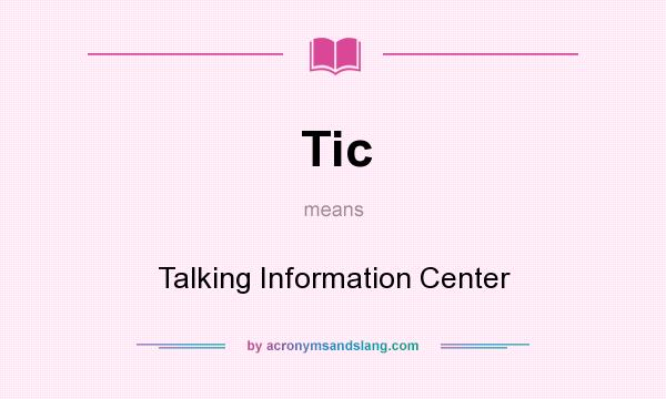 What does Tic mean? It stands for Talking Information Center