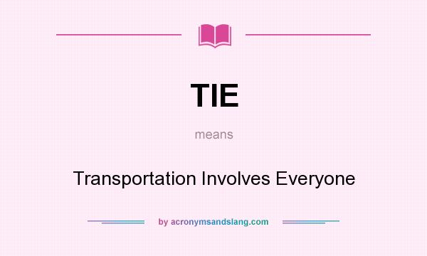 What does TIE mean? It stands for Transportation Involves Everyone
