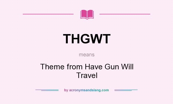 What does THGWT mean? It stands for Theme from Have Gun Will Travel